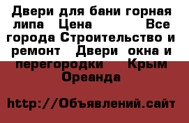 Двери для бани горная липа › Цена ­ 5 000 - Все города Строительство и ремонт » Двери, окна и перегородки   . Крым,Ореанда
